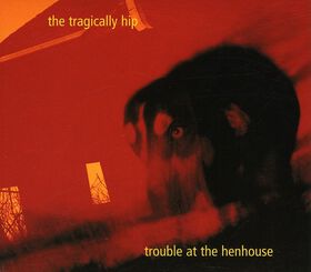 The Tragically Hip - Trouble at the Henhouse
