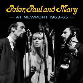 Peter, Paul and Mary - Peter, Paul and Mary at Newport 1963-65