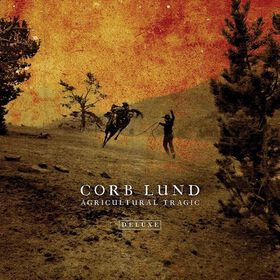 Corb Lund - Agricultural Tragic [Deluxe]