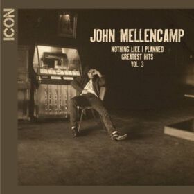 John Mellencamp - Icon: Nothing Like I Planned - Greatest Hits, Vol. 3
